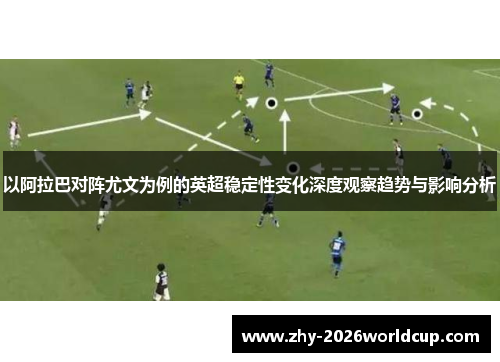 以阿拉巴对阵尤文为例的英超稳定性变化深度观察趋势与影响分析