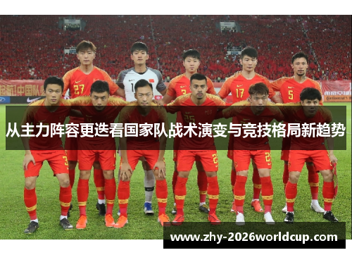 从主力阵容更迭看国家队战术演变与竞技格局新趋势