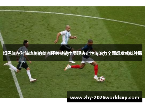 姆巴佩在对阵热刺的美洲杯关键战中展现决定性统治力全面爆发成就胜局