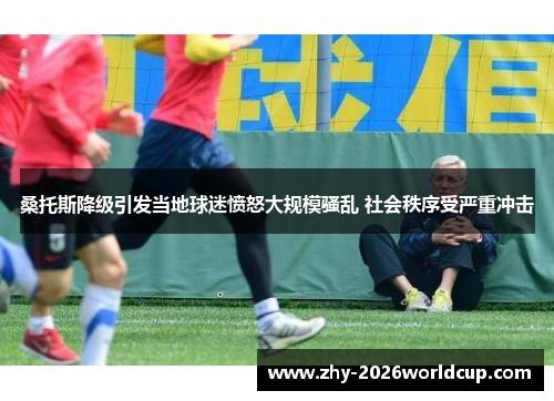 桑托斯降级引发当地球迷愤怒大规模骚乱 社会秩序受严重冲击 桑托斯降级引发当地球迷愤怒大规模骚乱 社会秩序受严重冲击