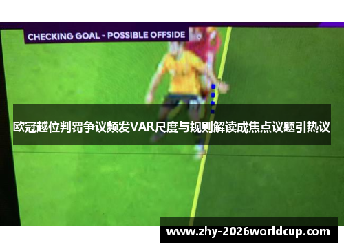 欧冠越位判罚争议频发VAR尺度与规则解读成焦点议题引热议