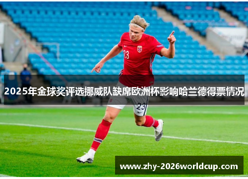 2025年金球奖评选挪威队缺席欧洲杯影响哈兰德得票情况
