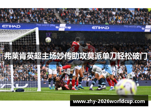 弗莱肯英超主场妙传助攻莫派单刀轻松破门